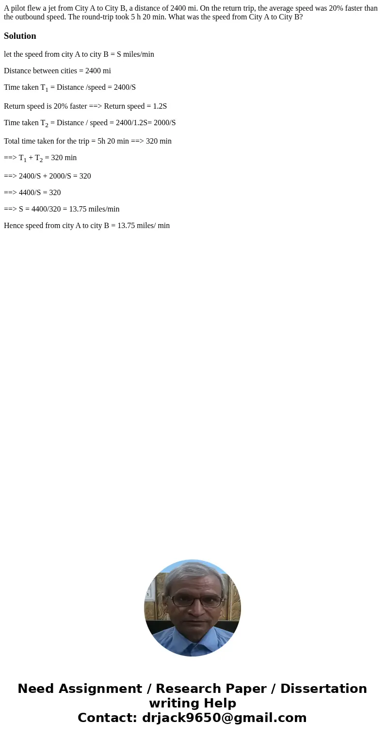 A pilot flew a jet from City A to City B, a distance of 2400 mi. On the return trip, the average speed was 20% faster than the outbound speed. The round-trip to