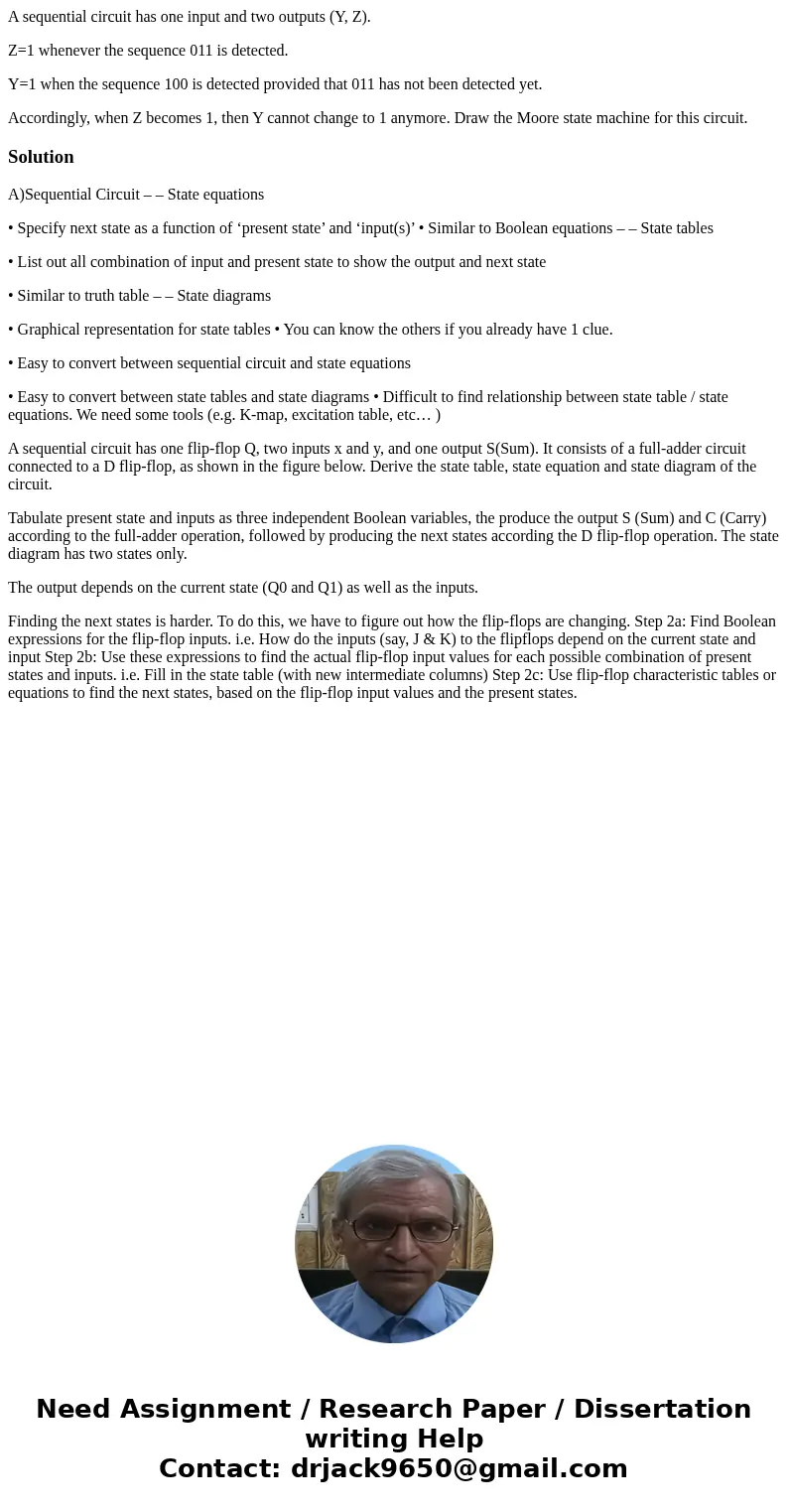 A sequential circuit has one input and two outputs (Y, Z). Z=1 whenever the sequence 011 is detected. Y=1 when the sequence 100 is detected provided that 011 ha