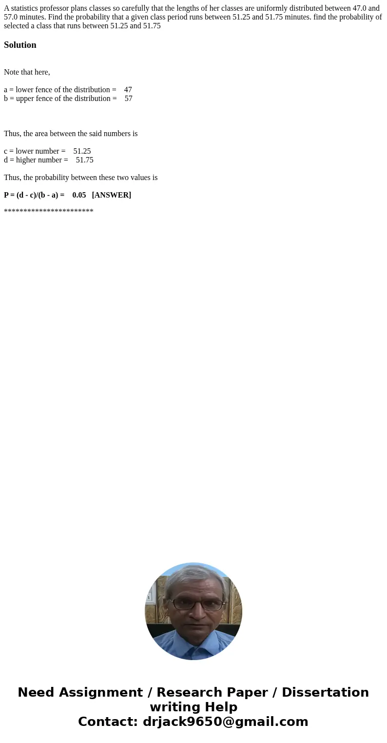 A statistics professor plans classes so carefully that the lengths of her classes are uniformly distributed between 47.0 and 57.0 minutes. Find the probability  A statistics professor plans classes so carefully that the lengths of her classes are uniformly distributed between 47.0 and 57.0 minutes. Find the probability