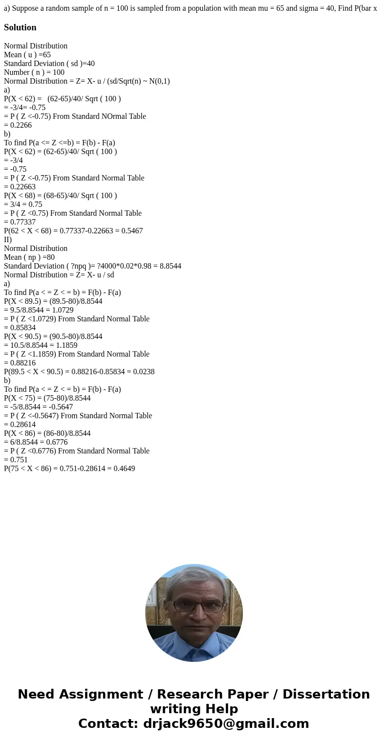  a) Suppose a random sample of n = 100 is sampled from a population with mean mu = 65 and sigma = 40, Find P(bar x SolutionNormal Distribution Mean ( u ) =65 St