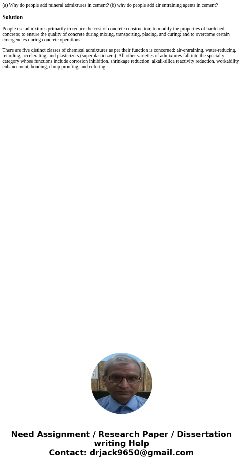 (a) Why do people add mineral admixtures in cement? (b) why do people add air entraining agents in cement?SolutionPeople use admixtures primarily to reduce the  (a) Why do people add mineral admixtures in cement? (b) why do people add air entraining agents in cement?SolutionPeople use admixtures primarily to reduce the