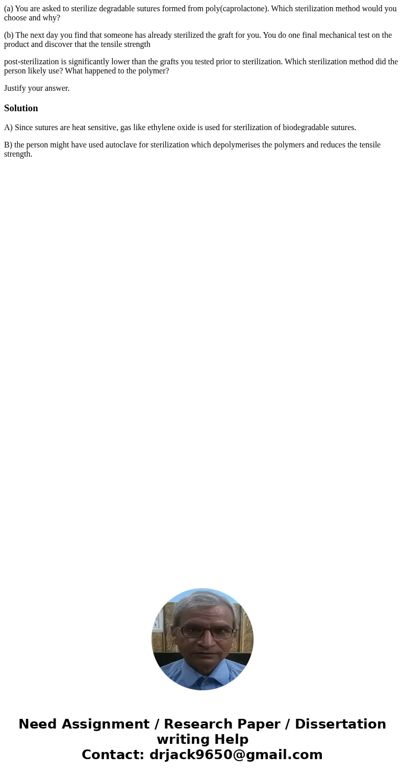 (a) You are asked to sterilize degradable sutures formed from poly(caprolactone). Which sterilization method would you choose and why? (b) The next day you find (a) You are asked to sterilize degradable sutures formed from poly(caprolactone). Which sterilization method would you choose and why? (b) The next day you find