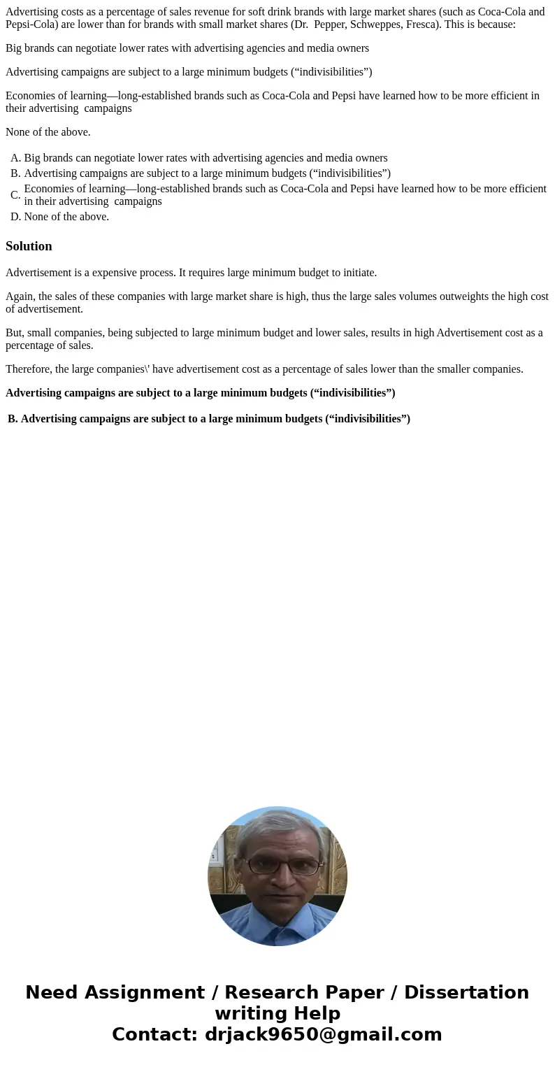 Advertising costs as a percentage of sales revenue for soft drink brands with large market shares (such as Coca-Cola and Pepsi-Cola) are lower than for brands w