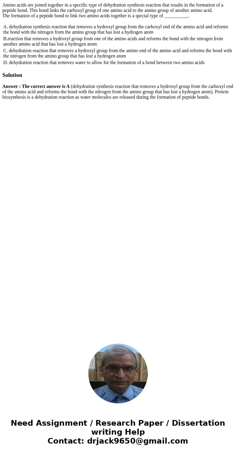 Amino acids are joined together in a specific type of dehydration synthesis reaction that results in the formation of a peptide bond. This bond links the carbox Amino acids are joined together in a specific type of dehydration synthesis reaction that results in the formation of a peptide bond. This bond links the carbox