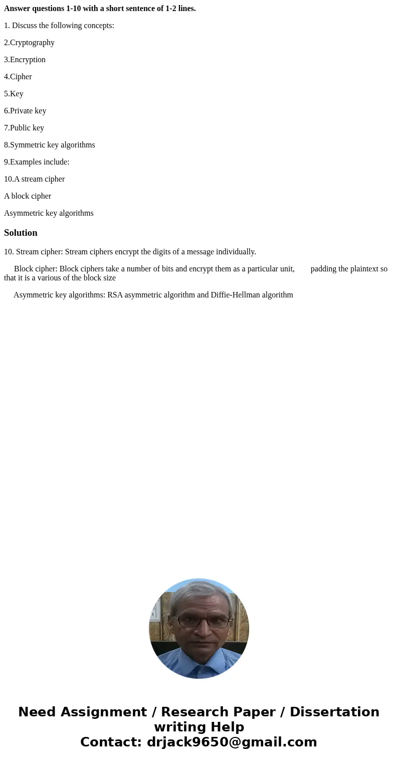 Answer questions 1-10 with a short sentence of 1-2 lines. 1. Discuss the following concepts: 2.Cryptography 3.Encryption 4.Cipher 5.Key 6.Private key 7.Public k