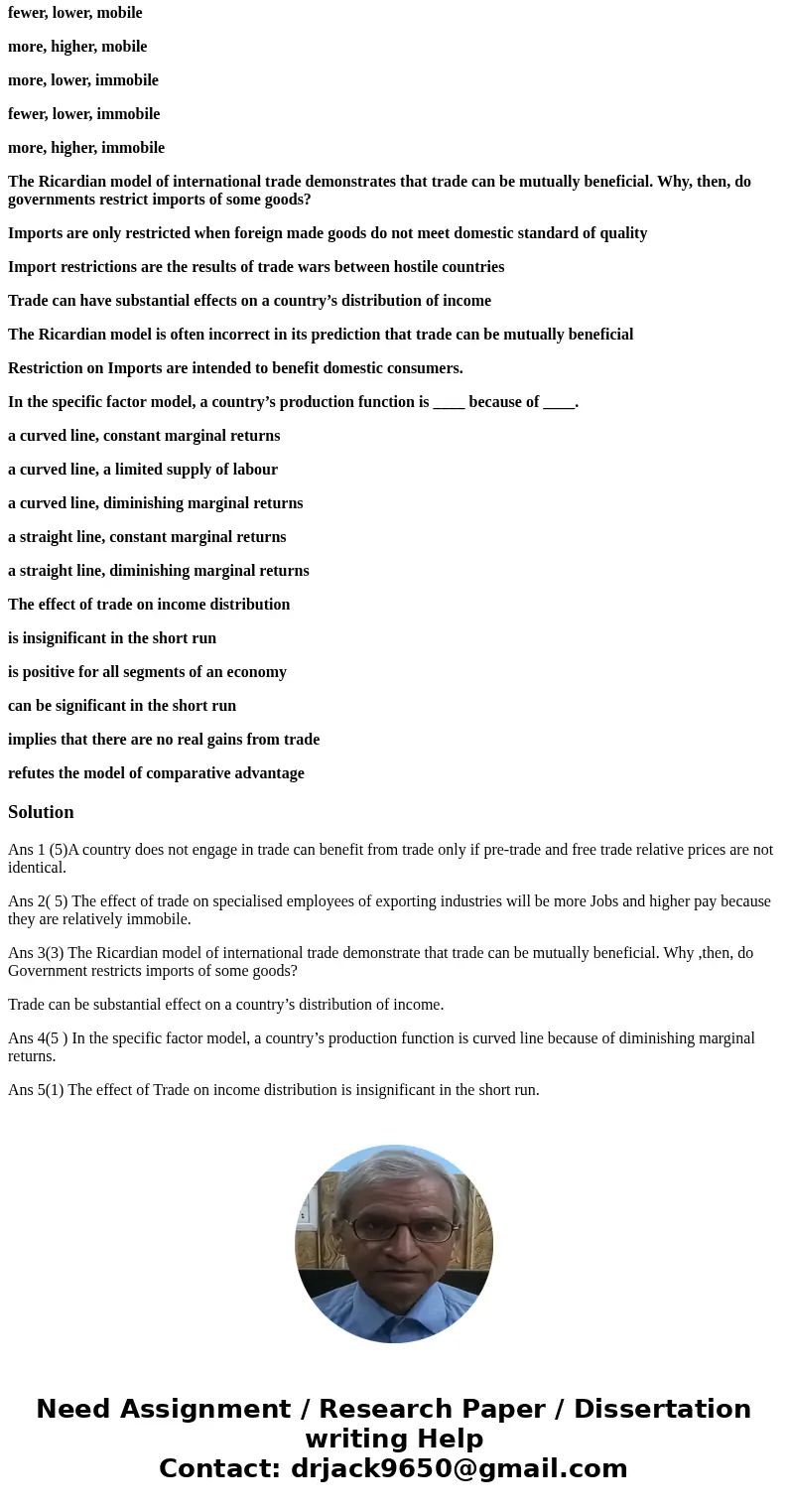 Answer the following 5 Multiple Choice Questions (10 Marks) A country does NOT engage in trade can benefit from trade only if It employs a unique technology Its