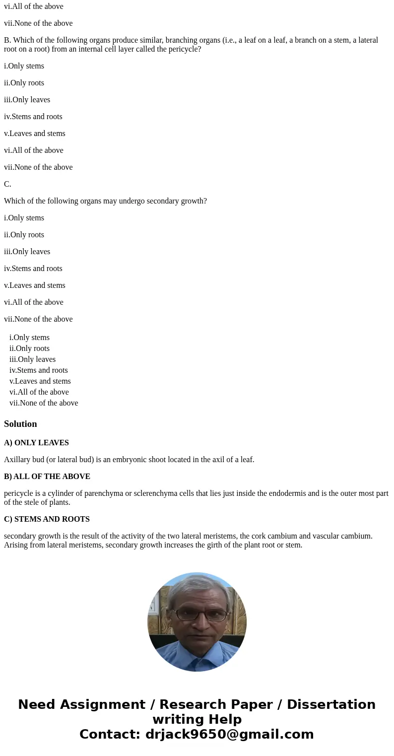 Answer the following questions: A. Which of the following organs produce branches from axillary buds? i.Only stems ii.Only roots iii.Only leaves iv.Stems and ro