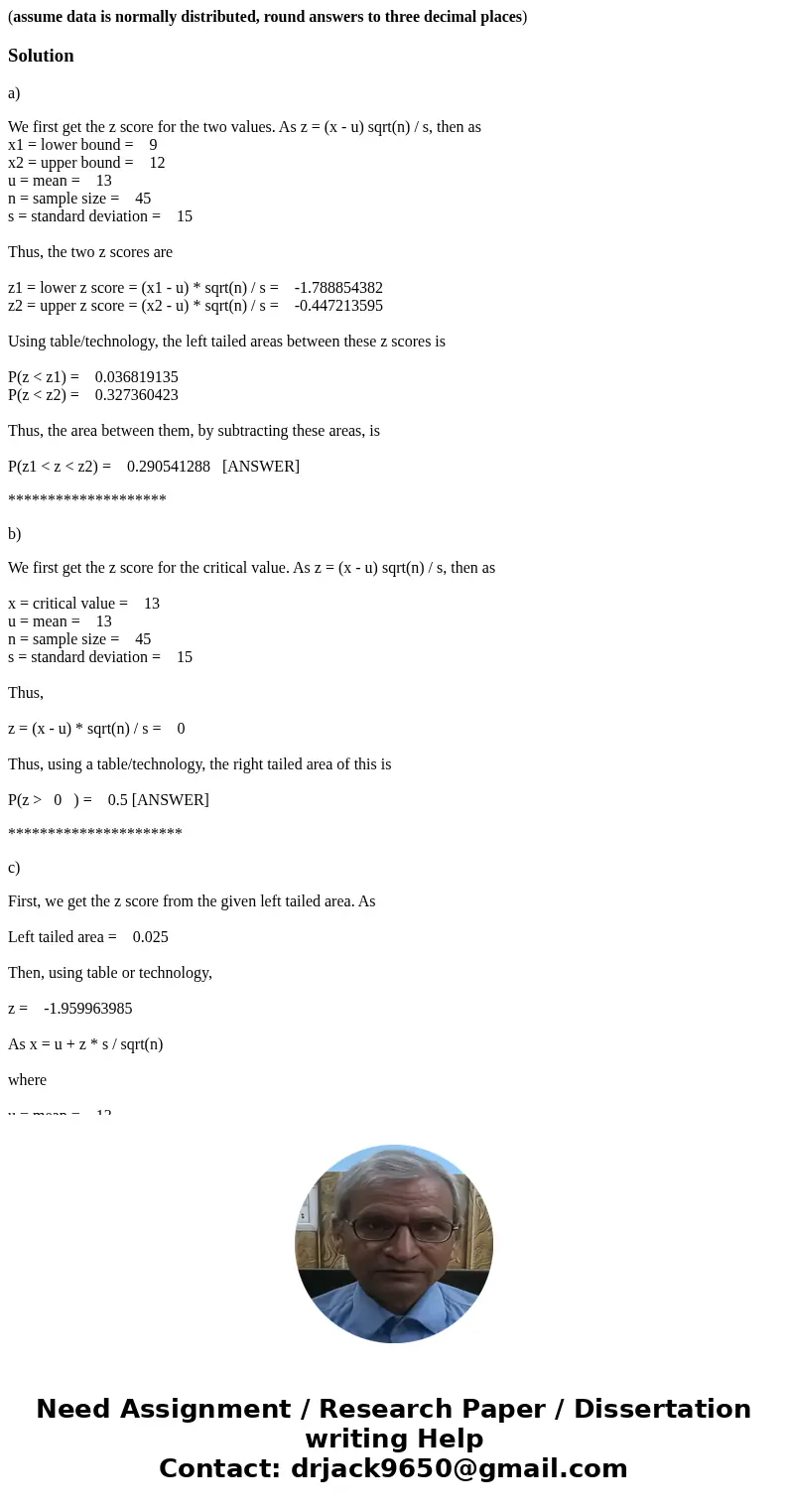 (assume data is normally distributed, round answers to three decimal places)Solutiona) We first get the z score for the two values. As z = (x - u) sqrt(n) / s, 