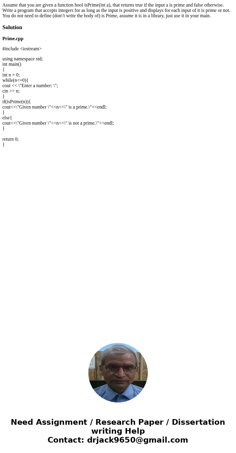  Assume that you are given a function bool isPrime(int a), that returns true if the input a is prime and false otherwise. Write a program that accepts integers 