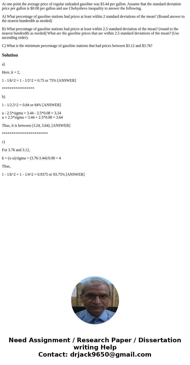 At one point the average price of regular unleaded gasoline was $3.44 per gallon. Assume that the standard deviation price per gallon is $0.08 per gallon and us At one point the average price of regular unleaded gasoline was $3.44 per gallon. Assume that the standard deviation price per gallon is $0.08 per gallon and us