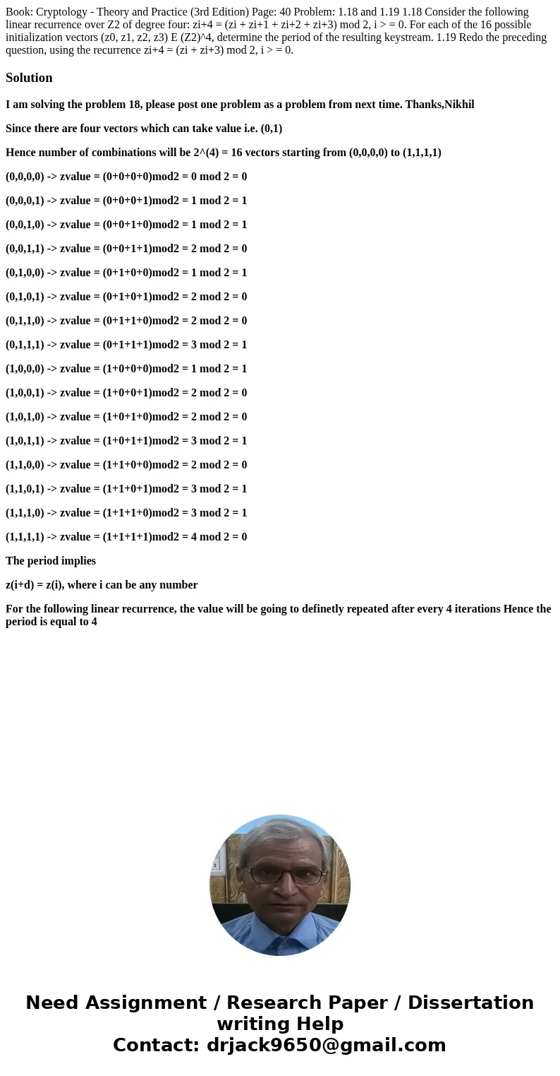 Book: Cryptology - Theory and Practice (3rd Edition) Page: 40 Problem: 1.18 and 1.19 1.18 Consider the following linear recurrence over Z2 of degree four: zi+4  Book: Cryptology - Theory and Practice (3rd Edition) Page: 40 Problem: 1.18 and 1.19 1.18 Consider the following linear recurrence over Z2 of degree four: zi+4