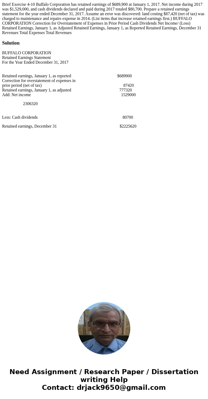  Brief Exercise 4-10 Buffalo Corporation has retained earnings of $689,900 at January 1, 2017. Net income during 2017 was $1,529,000, and cash dividends declare