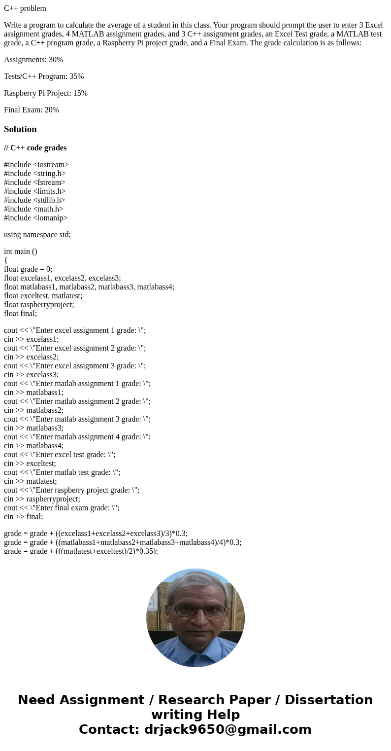C++ problem Write a program to calculate the average of a student in this class. Your program should prompt the user to enter 3 Excel assignment grades, 4 MATLA