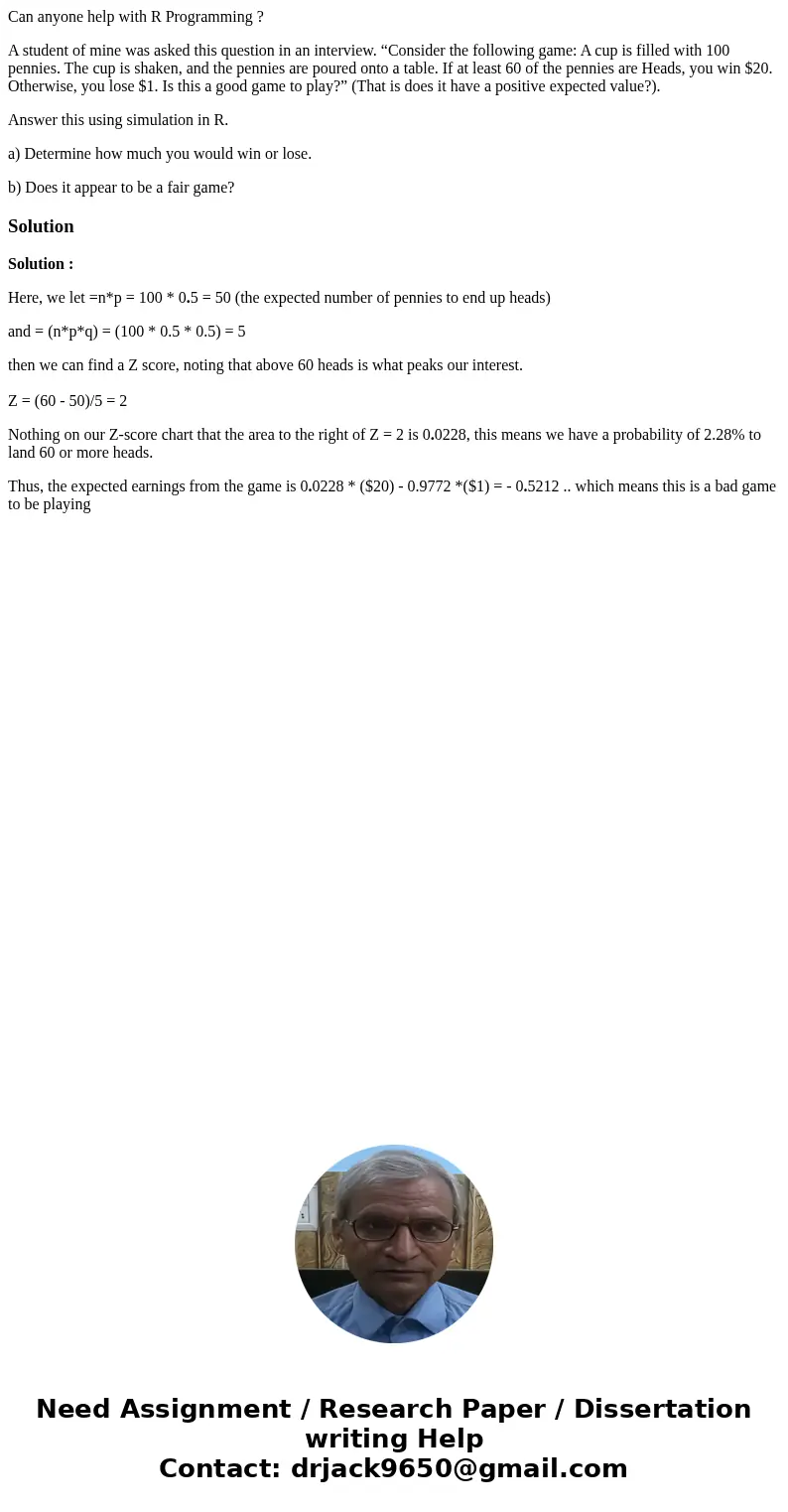 Can anyone help with R Programming ? A student of mine was asked this question in an interview. “Consider the following game: A cup is filled with 100 pennies. 