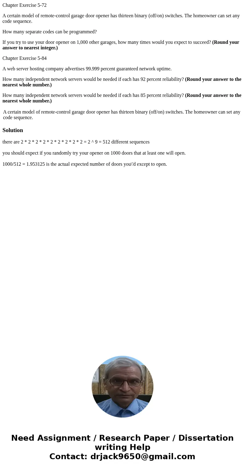 Chapter Exercise 5-72 A certain model of remote-control garage door opener has thirteen binary (off/on) switches. The homeowner can set any code sequence. How m