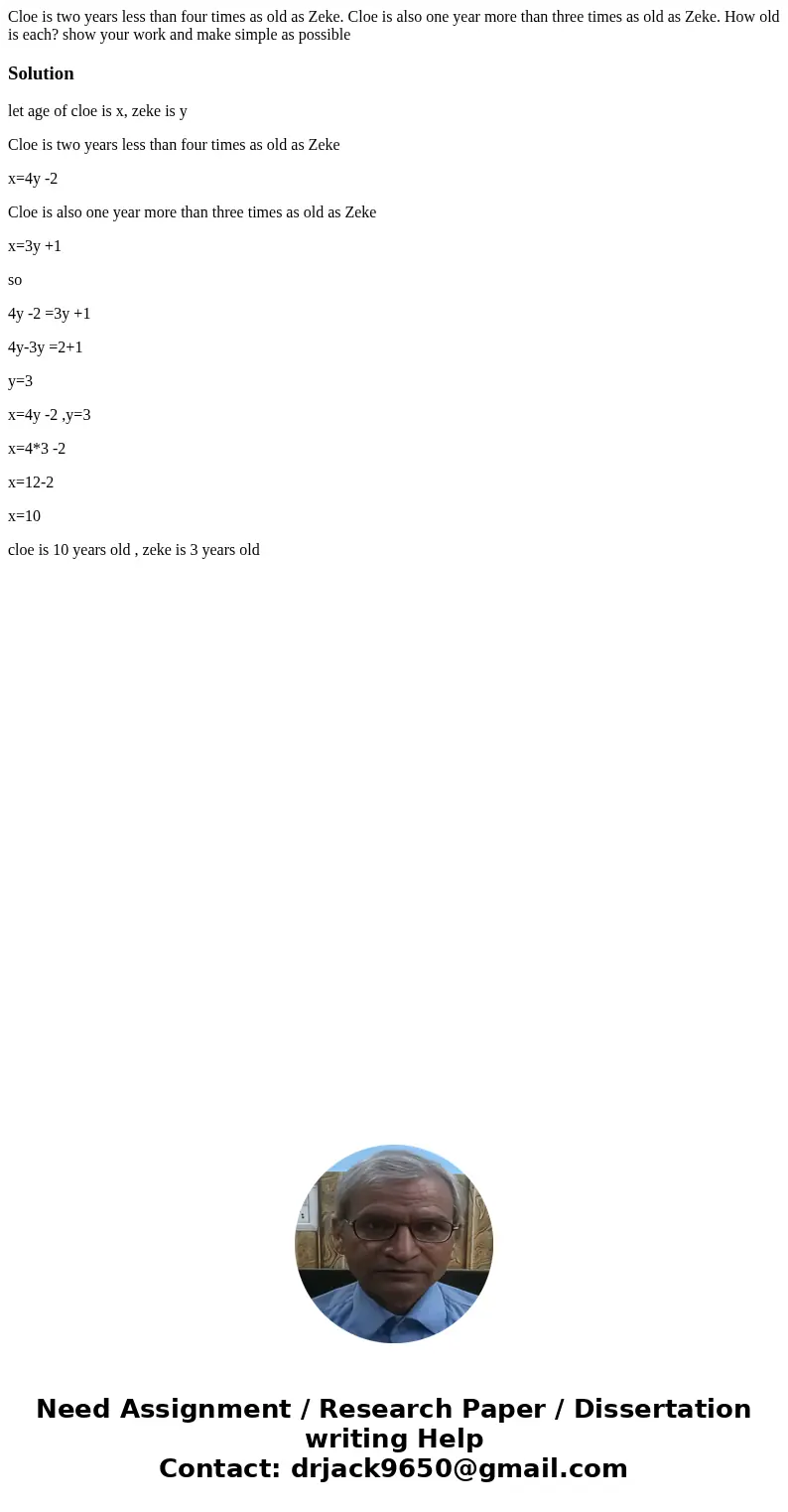 Cloe is two years less than four times as old as Zeke. Cloe is also one year more than three times as old as Zeke. How old is each? show your work and make simp Cloe is two years less than four times as old as Zeke. Cloe is also one year more than three times as old as Zeke. How old is each? show your work and make simp