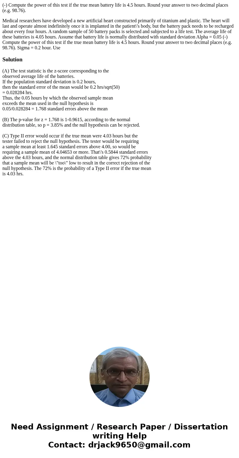 (-) Compute the power of this test if the true mean battery life is 4.5 hours. Round your answer to two decimal places (e.g. 98.76). Medical researchers have de