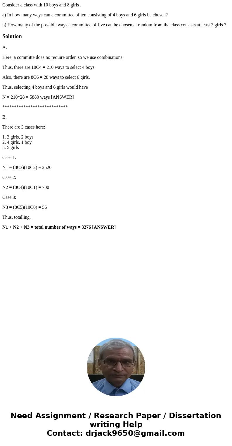 Consider a class with 10 boys and 8 girls . a) In how many ways can a committee of ten consisting of 4 boys and 6 girls be chosen? b) How many of the possible w