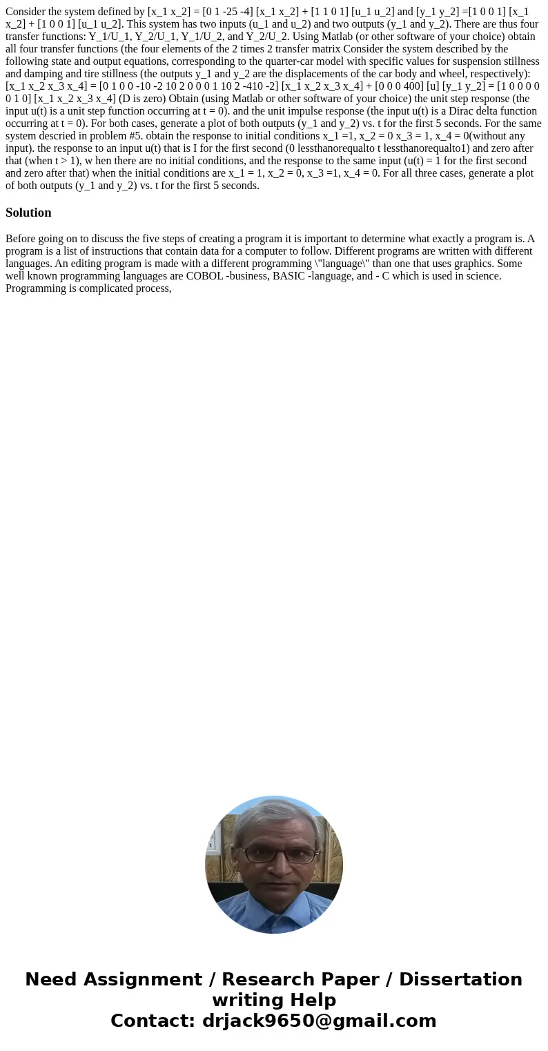  Consider the system defined by [x_1 x_2] = [0 1 -25 -4] [x_1 x_2] + [1 1 0 1] [u_1 u_2] and [y_1 y_2] =[1 0 0 1] [x_1 x_2] + [1 0 0 1] [u_1 u_2]. This system h