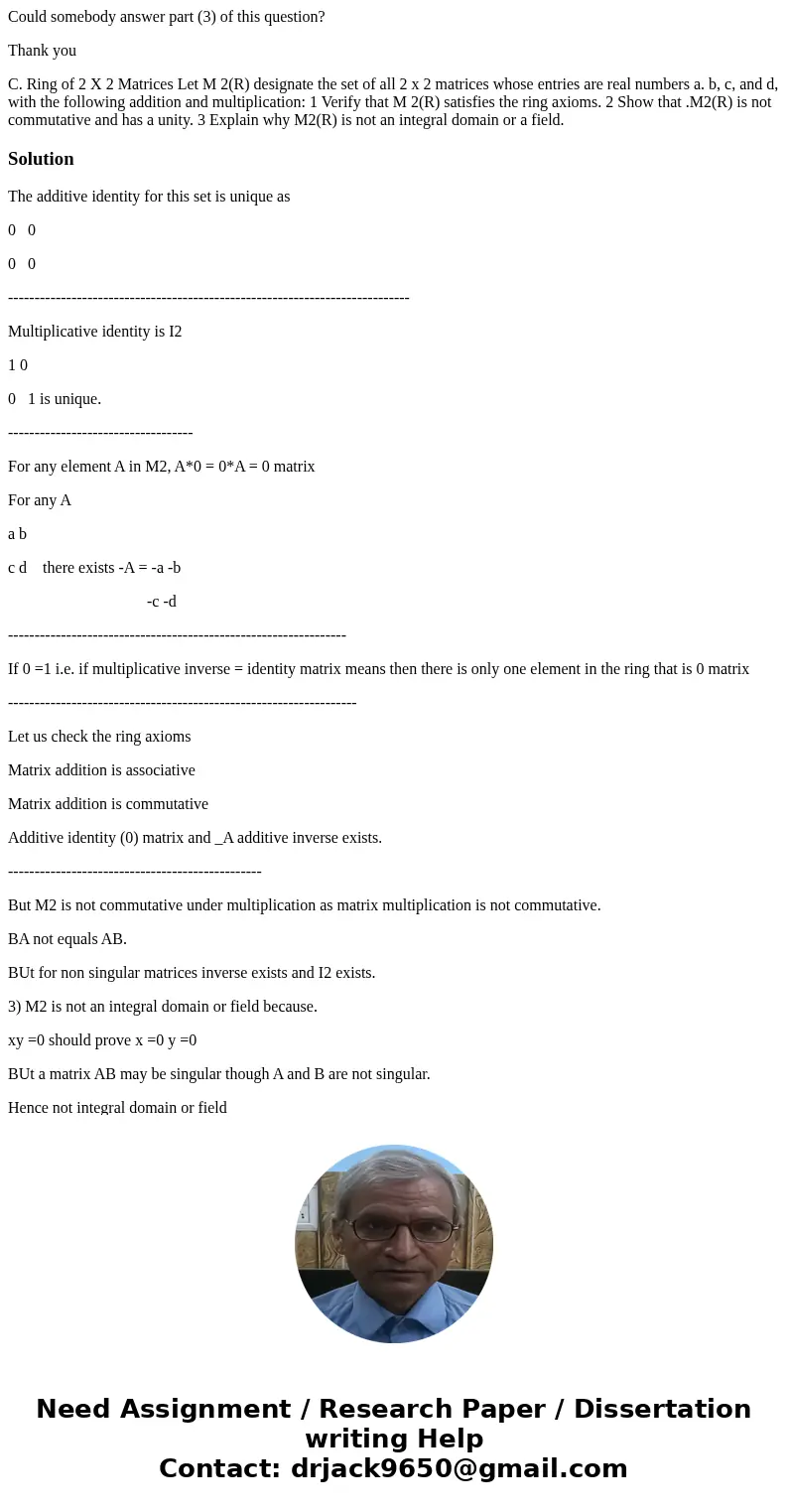 Could somebody answer part (3) of this question? Thank you C. Ring of 2 X 2 Matrices Let M 2(R) designate the set of all 2 x 2 matrices whose entries are real n Could somebody answer part (3) of this question? Thank you C. Ring of 2 X 2 Matrices Let M 2(R) designate the set of all 2 x 2 matrices whose entries are real n