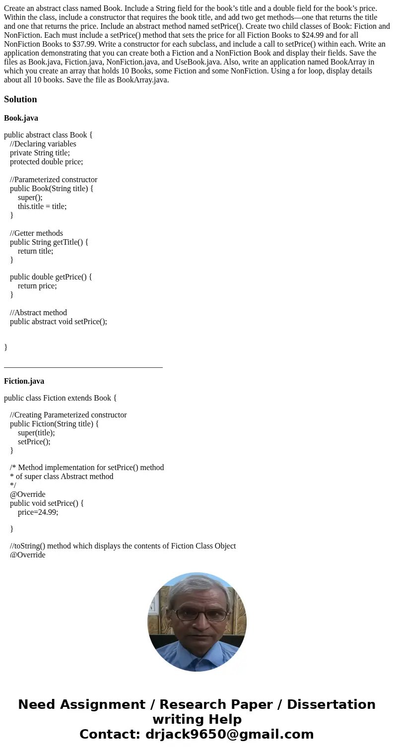 Create an abstract class named Book. Include a String field for the book’s title and a double field for the book’s price. Within the class, include a constructo Create an abstract class named Book. Include a String field for the book’s title and a double field for the book’s price. Within the class, include a constructo