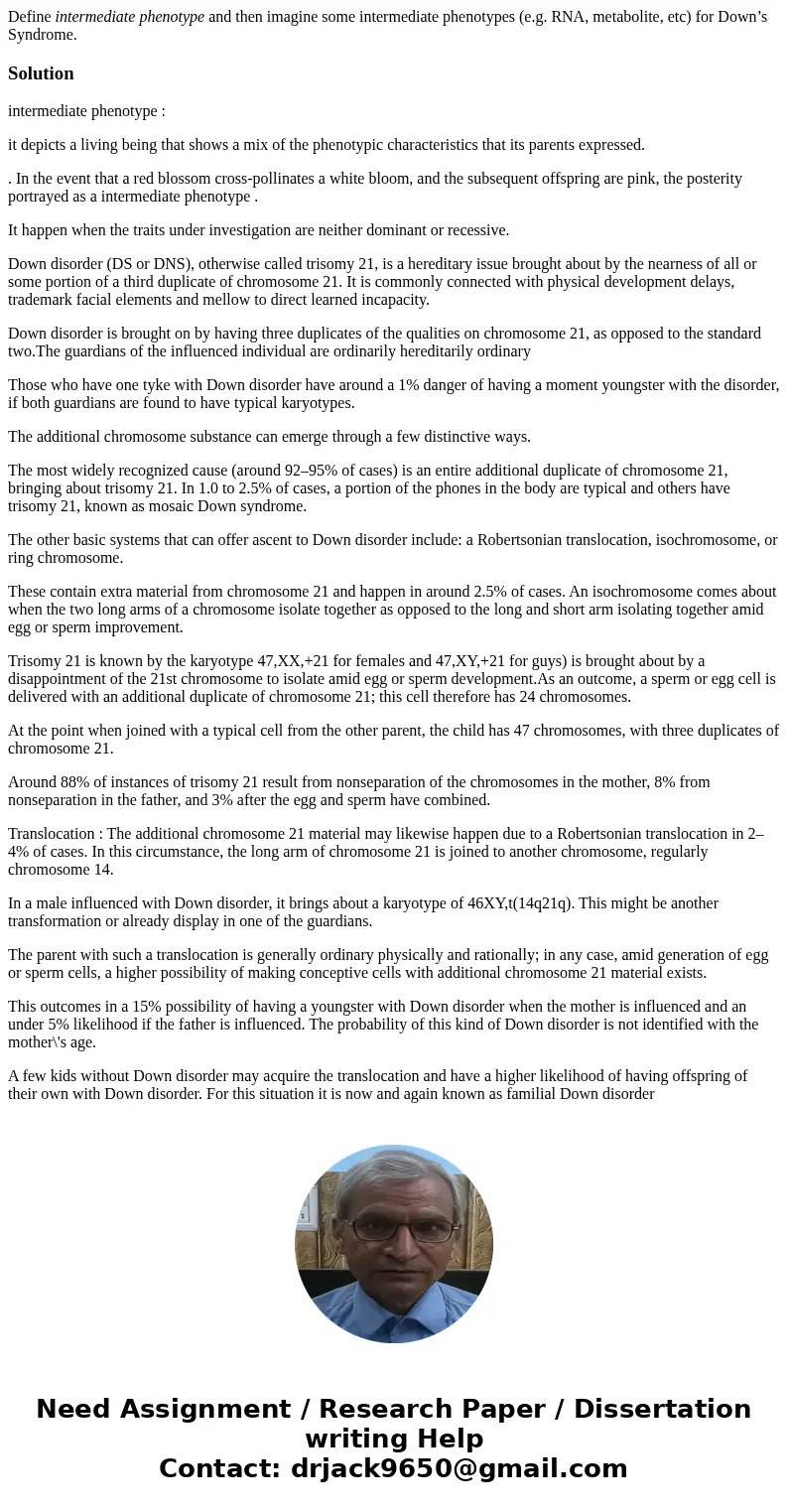 Define intermediate phenotype and then imagine some intermediate phenotypes (e.g. RNA, metabolite, etc) for Down’s Syndrome.Solutionintermediate phenotype : it 