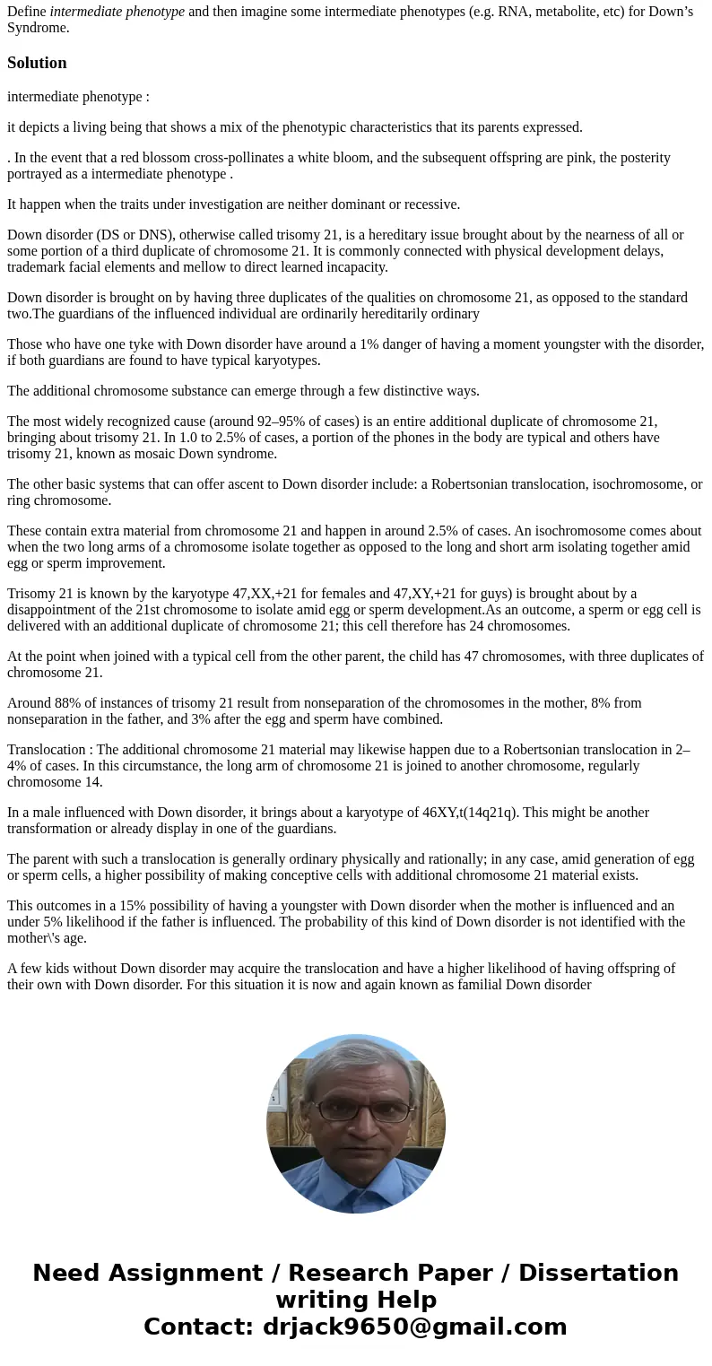 Define intermediate phenotype and then imagine some intermediate phenotypes (e.g. RNA, metabolite, etc) for Down’s Syndrome.Solutionintermediate phenotype : it 