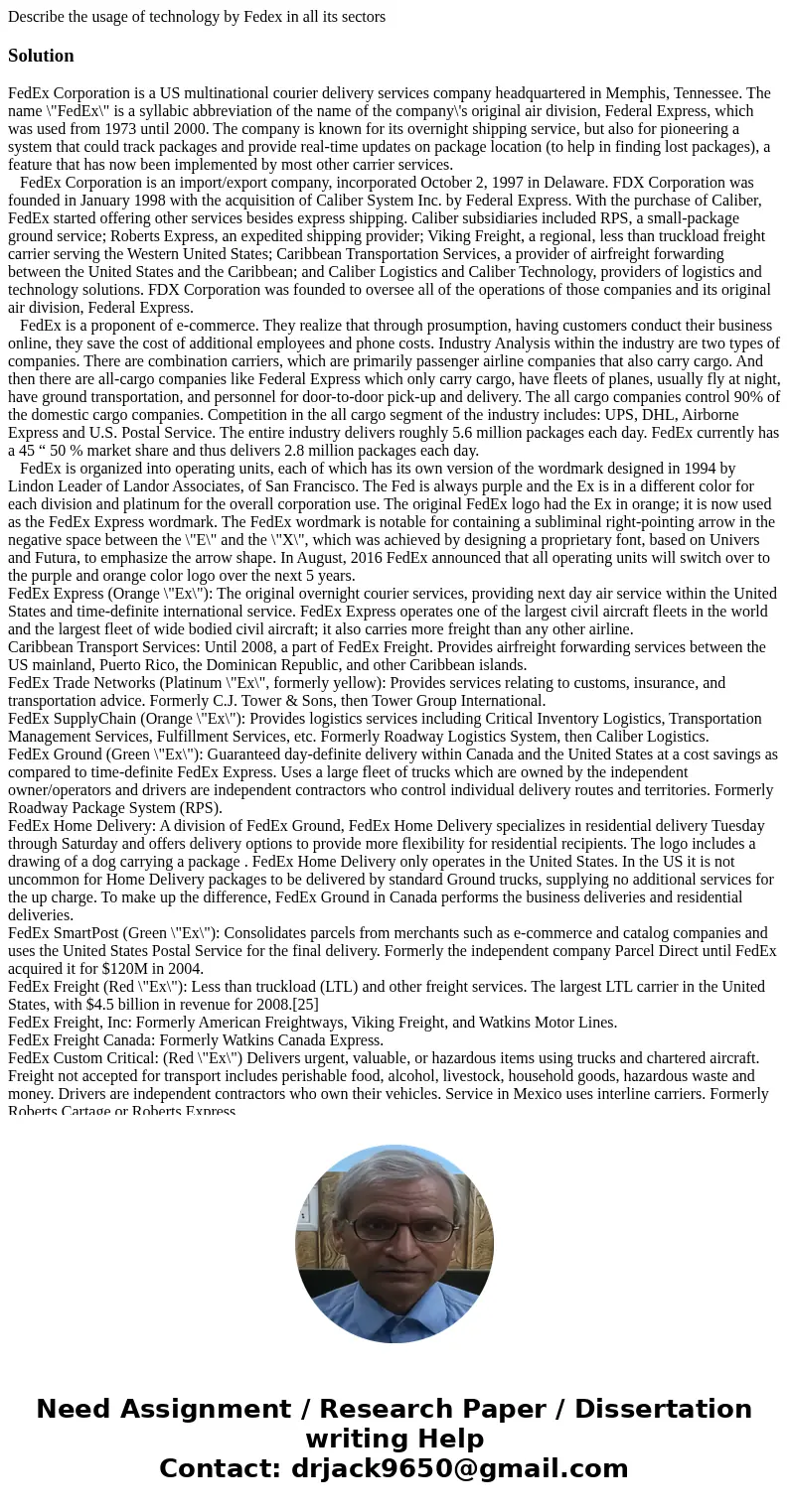 Describe the usage of technology by Fedex in all its sectorsSolutionFedEx Corporation is a US multinational courier delivery services company headquartered in M