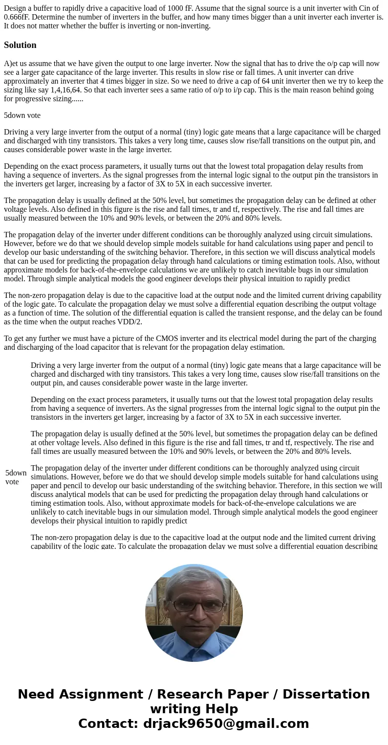 Design a buffer to rapidly drive a capacitive load of 1000 fF. Assume that the signal source is a unit inverter with Cin of 0.666fF. Determine the number of inv