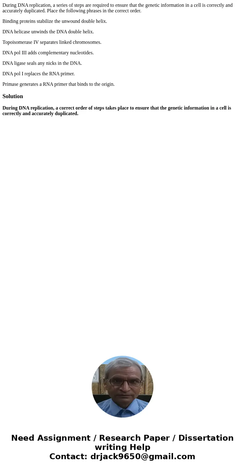 During DNA replication, a series of steps are required to ensure that the genetic information in a cell is correctly and accurately duplicated. Place the follow