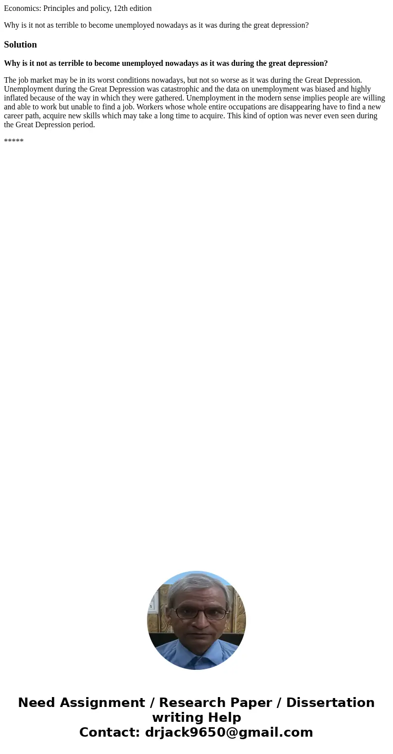 Economics: Principles and policy, 12th edition Why is it not as terrible to become unemployed nowadays as it was during the great depression?SolutionWhy is it n