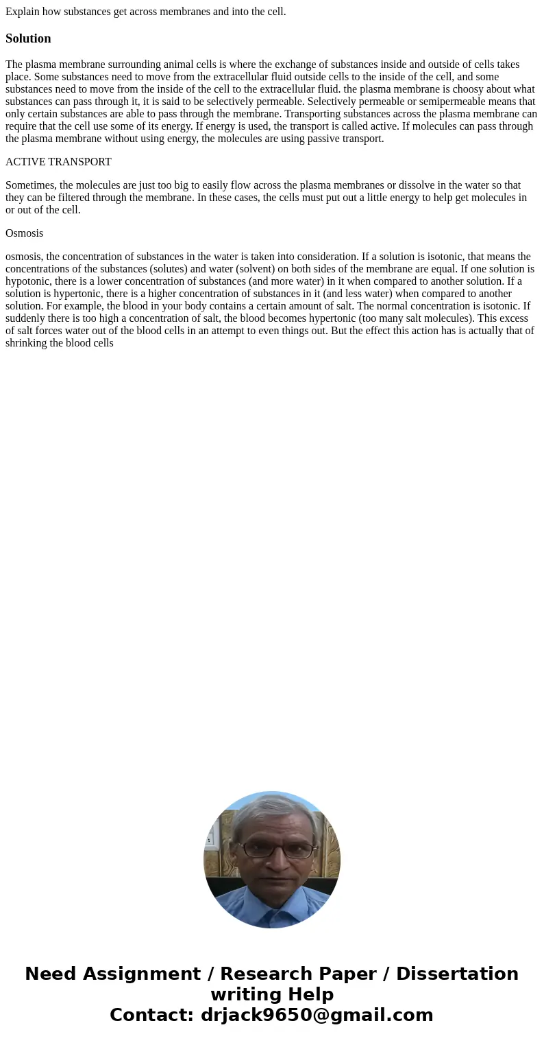 Explain how substances get across membranes and into the cell.SolutionThe plasma membrane surrounding animal cells is where the exchange of substances inside a  Explain how substances get across membranes and into the cell.SolutionThe plasma membrane surrounding animal cells is where the exchange of substances inside a