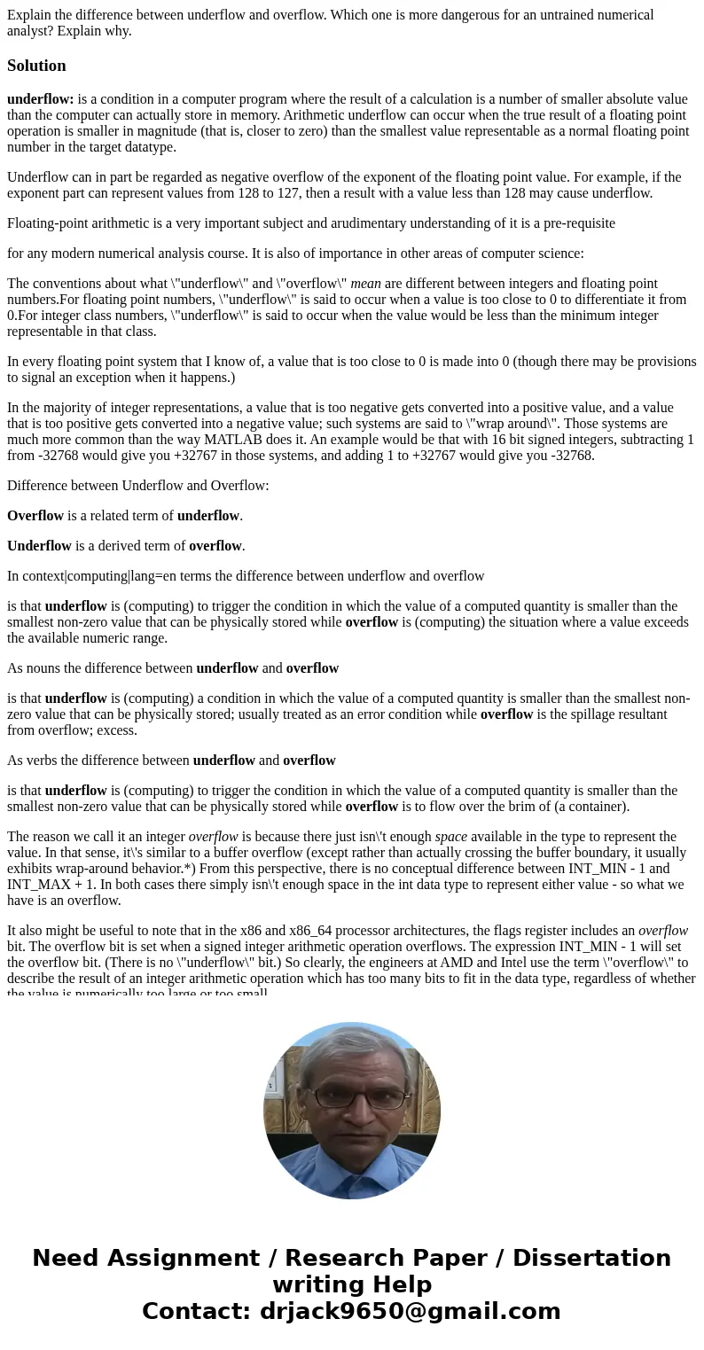  Explain the difference between underflow and overflow. Which one is more dangerous for an untrained numerical analyst? Explain why.Solutionunderflow: is a cond