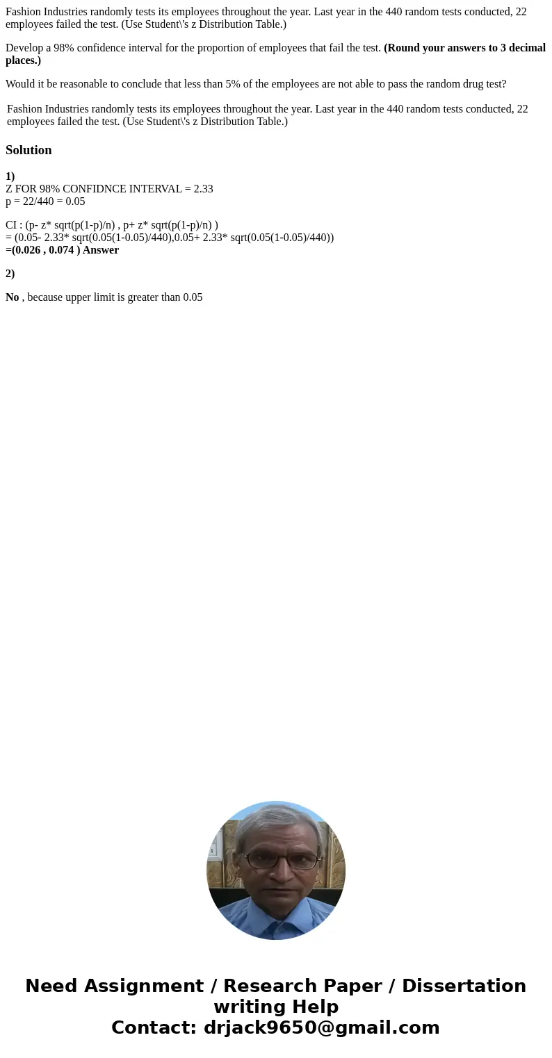 Fashion Industries randomly tests its employees throughout the year. Last year in the 440 random tests conducted, 22 employees failed the test. (Use Student\'s  Fashion Industries randomly tests its employees throughout the year. Last year in the 440 random tests conducted, 22 employees failed the test. (Use Student\'s