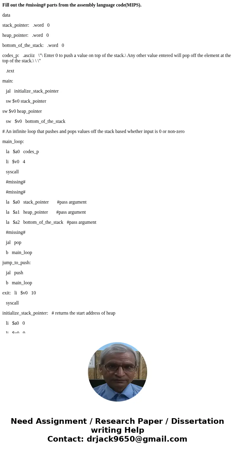 Fill out the #missing# parts from the assembly language code(MIPS). data stack_pointer: .word 0 heap_pointer: .word 0 bottom_of_the_stack: .word 0 codes_p: .asc Fill out the #missing# parts from the assembly language code(MIPS). data stack_pointer: .word 0 heap_pointer: .word 0 bottom_of_the_stack: .word 0 codes_p: .asc