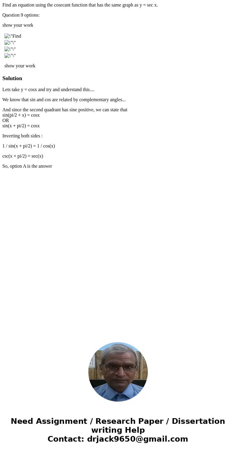 Find an equation using the cosecant function that has the same graph as y = sec x. Question 9 options: show your work show your work SolutionLets take y = cosx 