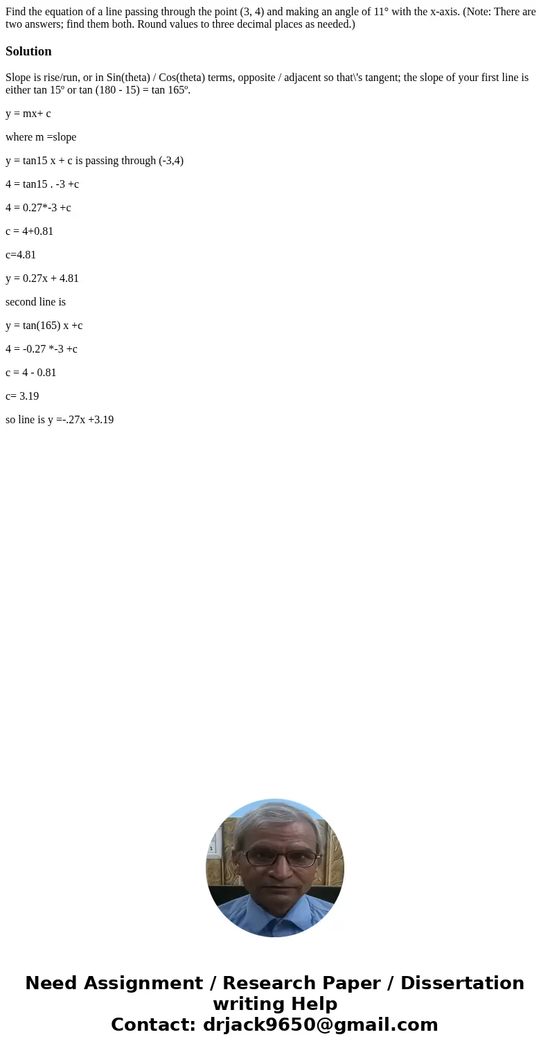 Find the equation of a line passing through the point (3, 4) and making an angle of 11° with the x-axis. (Note: There are two answers; find them both. Round val