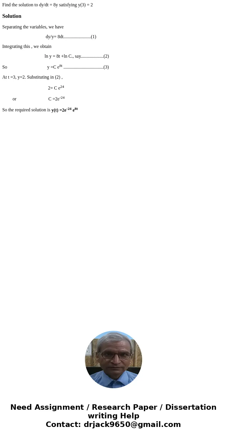  Find the solution to dy/dt = 8y satisfying y(3) = 2SolutionSeparating the variables, we have dy/y= 8dt........................(1) Integrating this , we obtain 