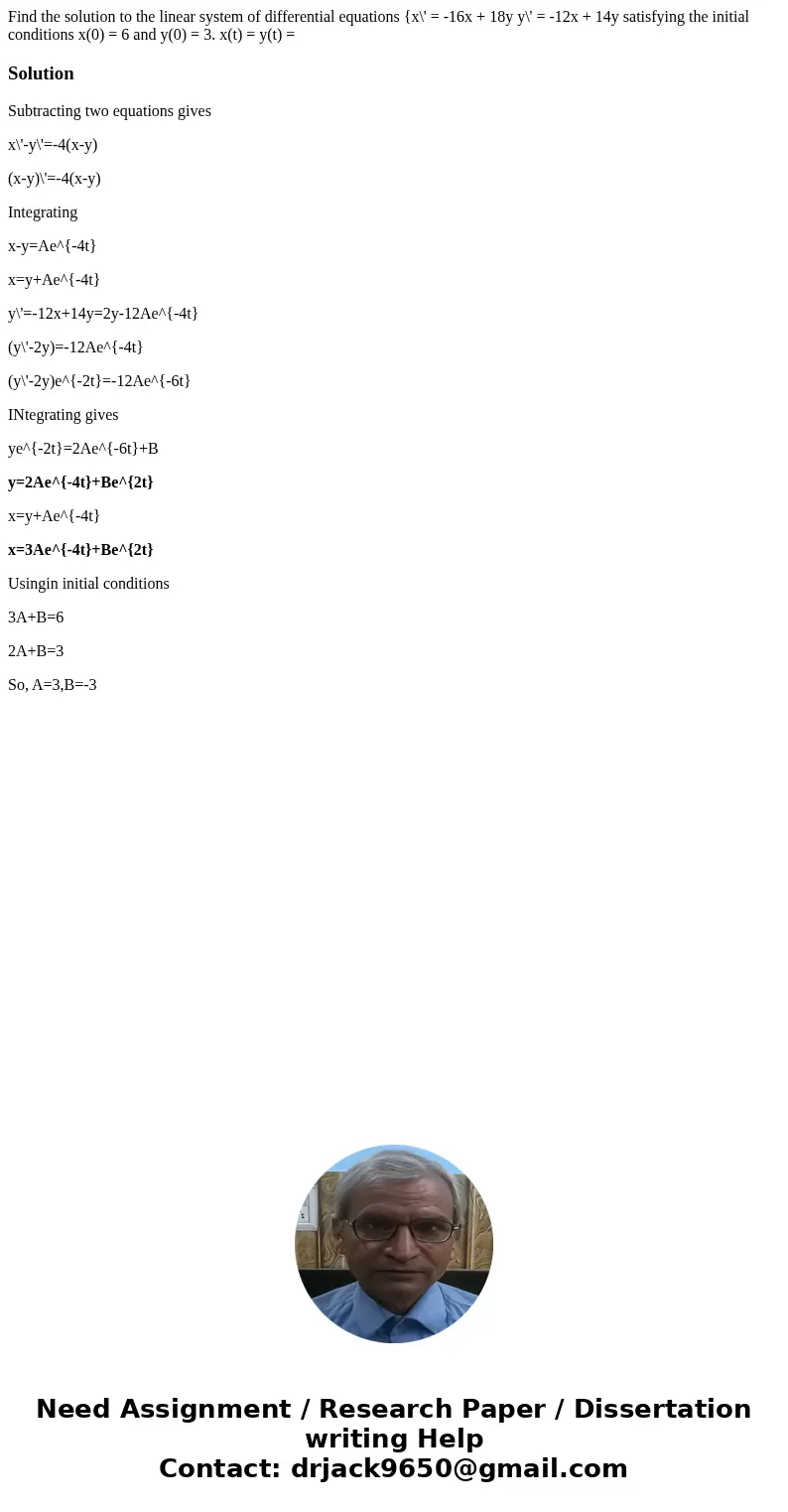  Find the solution to the linear system of differential equations {x\' = -16x + 18y y\' = -12x + 14y satisfying the initial conditions x(0) = 6 and y(0) = 3. x(