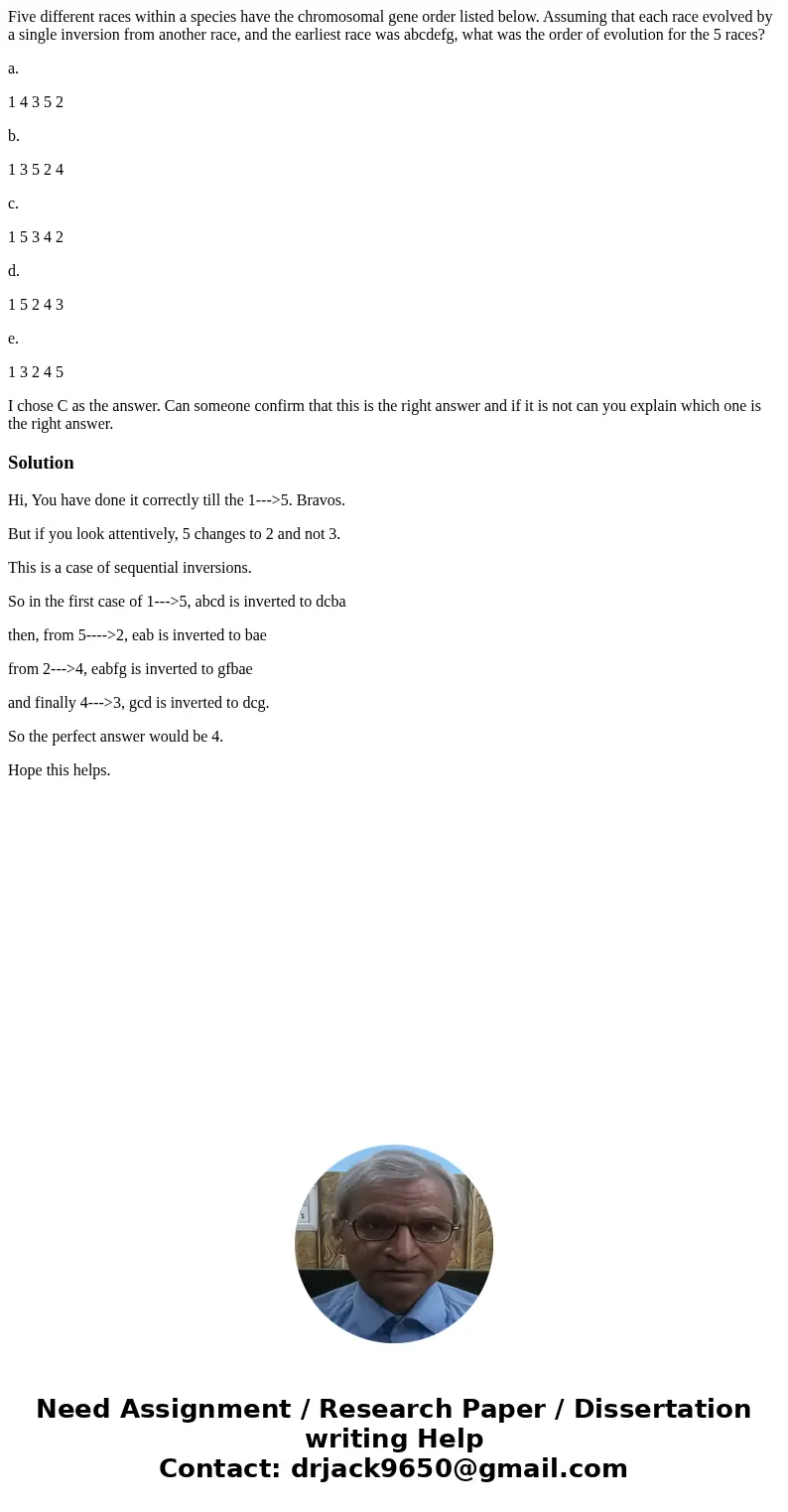 Five different races within a species have the chromosomal gene order listed below. Assuming that each race evolved by a single inversion from another race, and Five different races within a species have the chromosomal gene order listed below. Assuming that each race evolved by a single inversion from another race, and