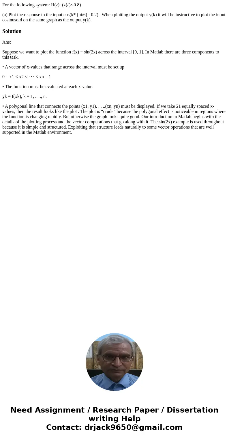 For the following system: H(z)=(z)/(z-0.8) (a) Plot the response to the input cos(k* (pi/6) - 0.2) . When plotting the output y(k) it will be instructive to plo