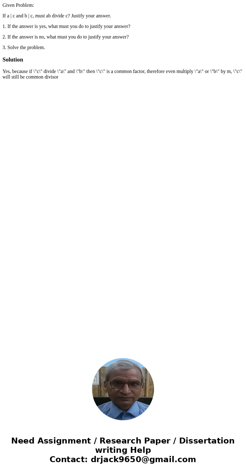 Given Problem: If a | c and b | c, must ab divide c? Justify your answer. 1. If the answer is yes, what must you do to justify your answer? 2. If the answer is 