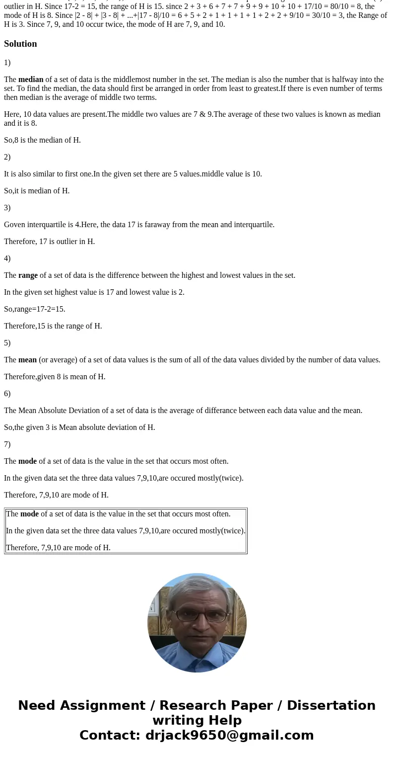  Given the data set H = {2, 3, 6, 7, 7, 9, 9, 10, 10, 17} Since 7 + 9/2 = 16/2 = 8, the median of H is 8. Since 10 is the \