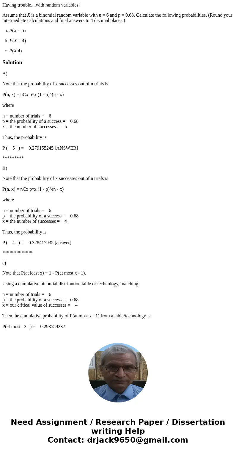 Having trouble....with random variables! Assume that X is a binomial random variable with n = 6 and p = 0.68. Calculate the following probabilities. (Round your