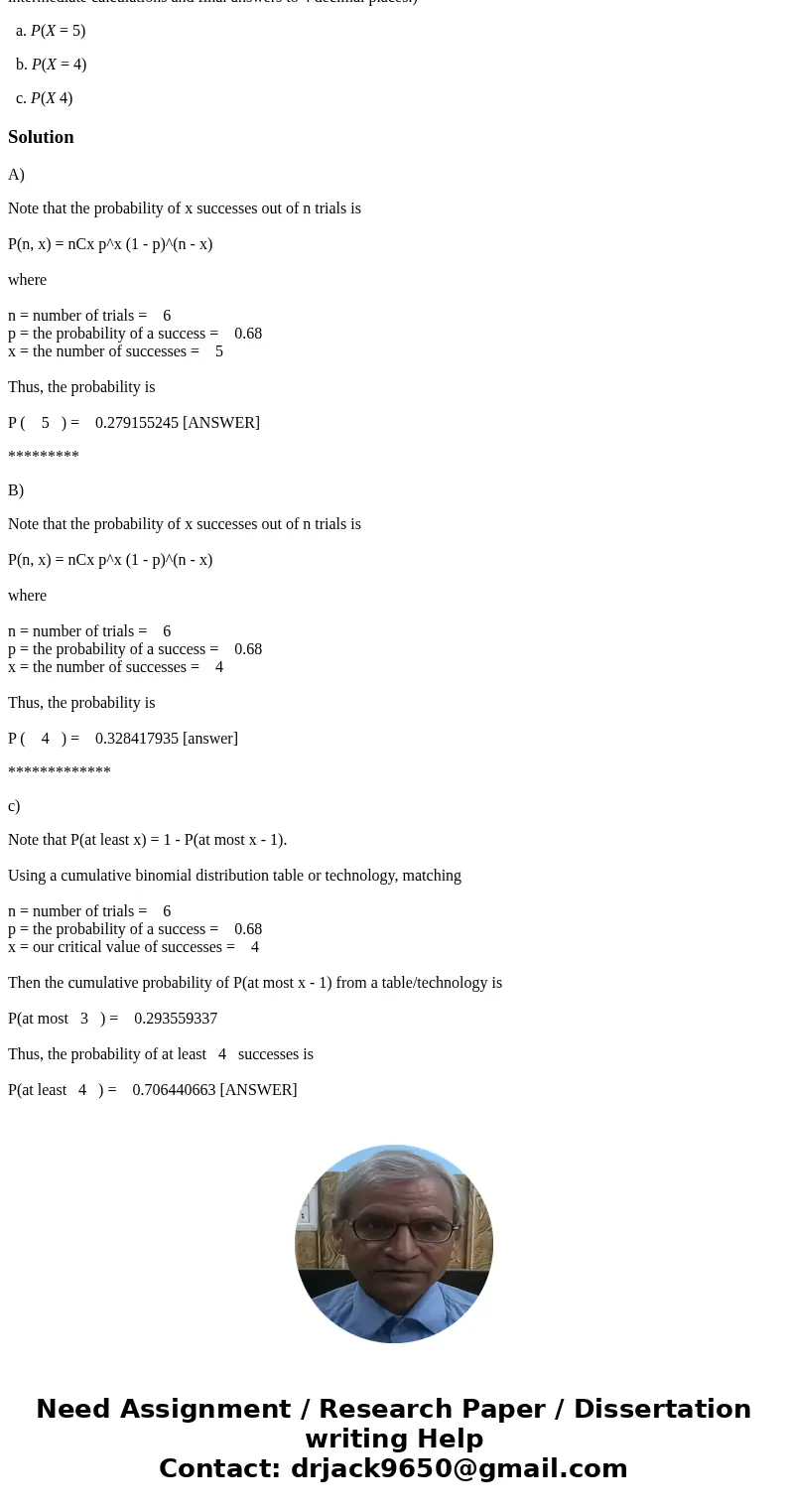 Having trouble....with random variables! Assume that X is a binomial random variable with n = 6 and p = 0.68. Calculate the following probabilities. (Round your