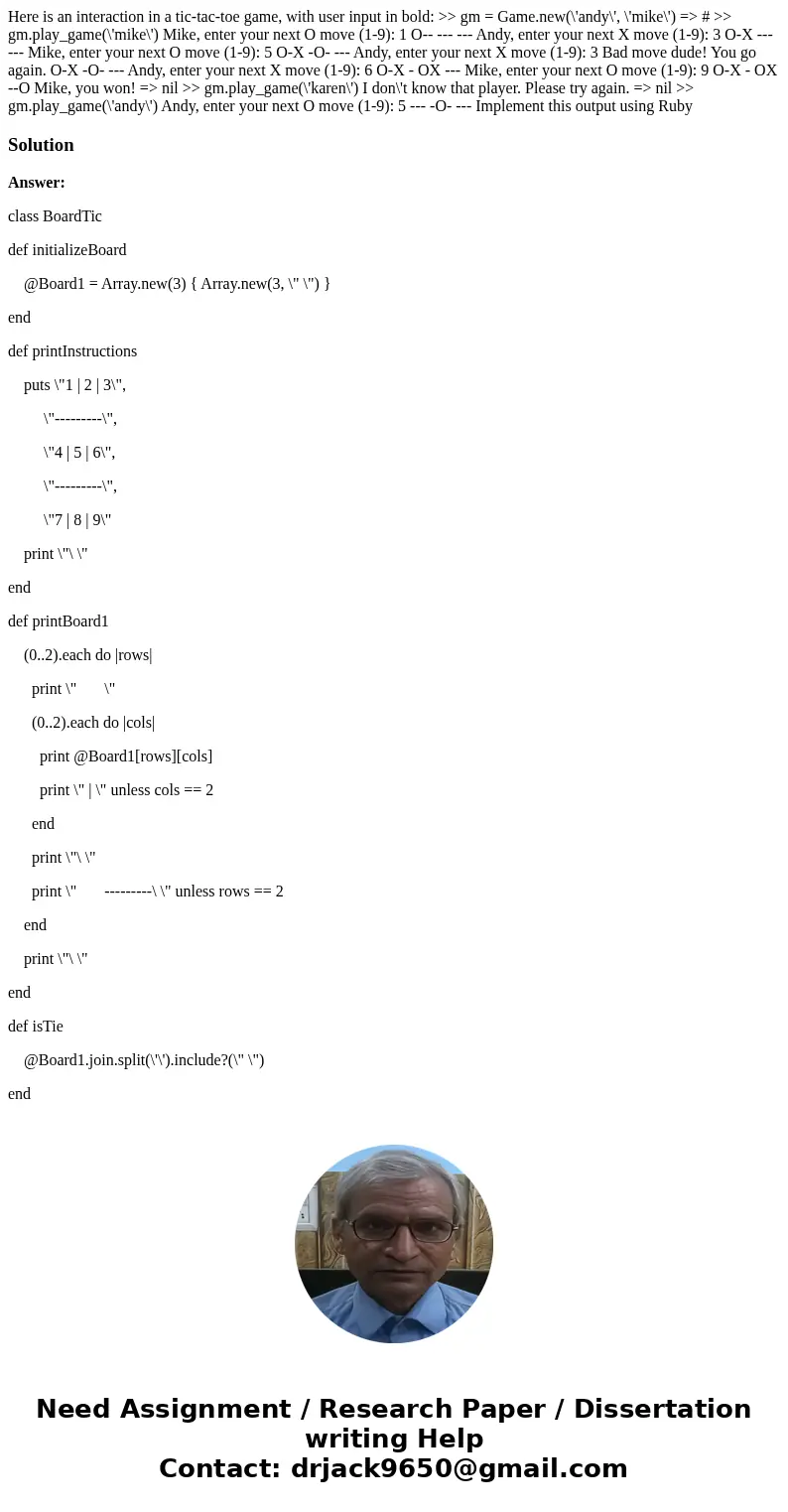 Here is an interaction in a tic-tac-toe game, with user input in bold: >> gm = Game.new(\'andy\', \'mike\') => # >> gm.play_game(\'mike\') Mike, 
