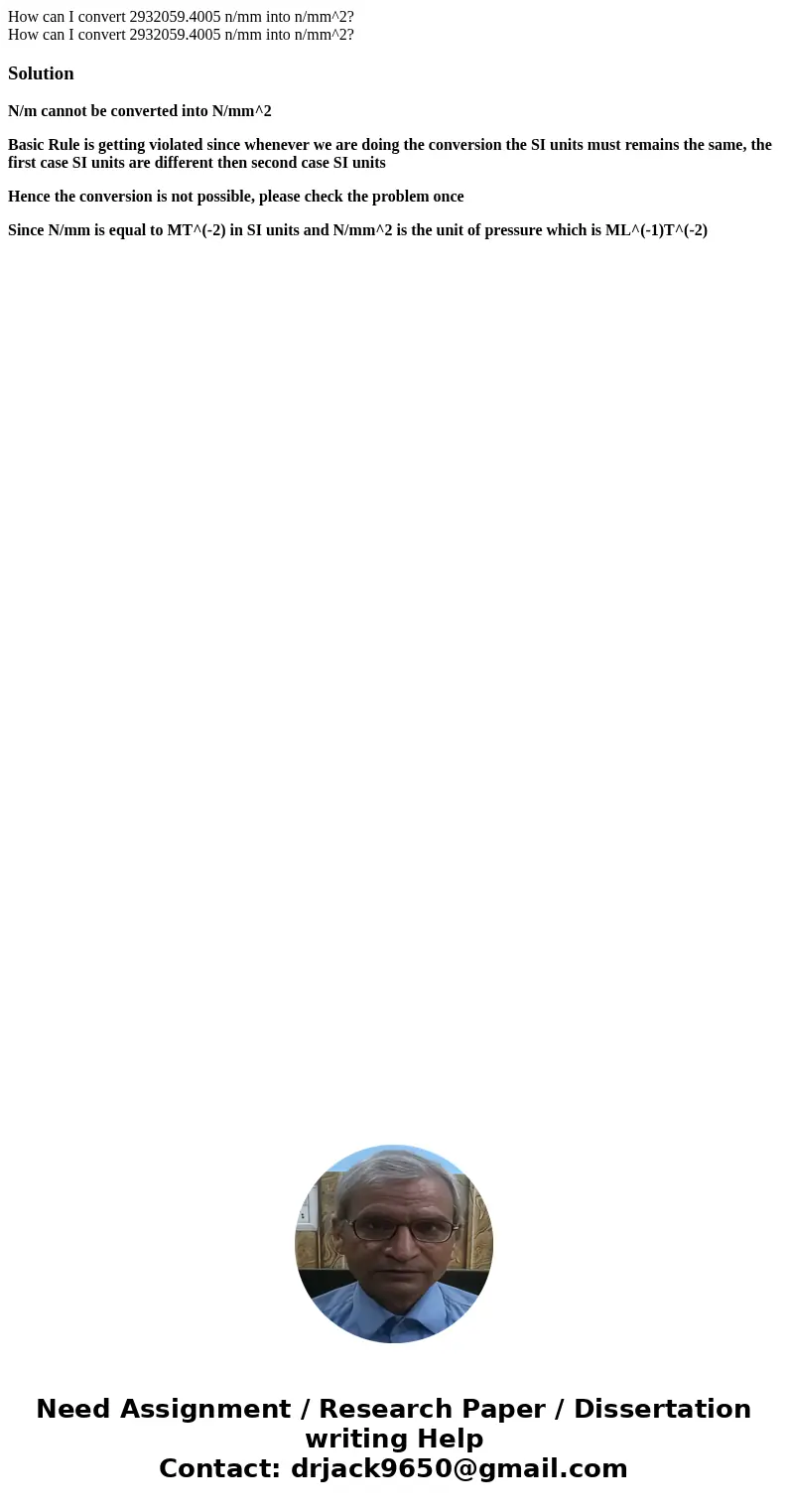 How can I convert 2932059.4005 n/mm into n/mm^2? How can I convert 2932059.4005 n/mm into n/mm^2?SolutionN/m cannot be converted into N/mm^2 Basic Rule is getti