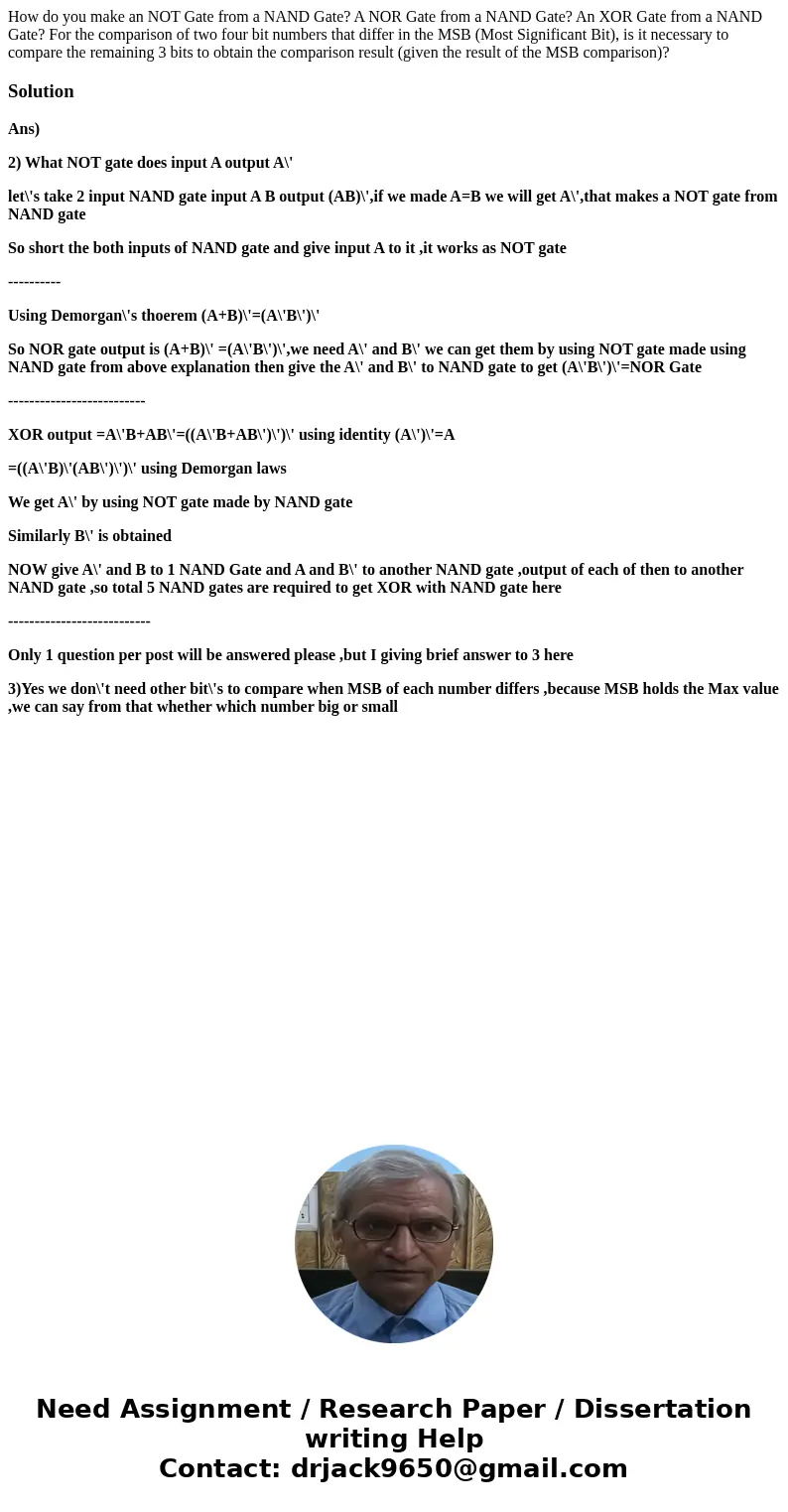 How do you make an NOT Gate from a NAND Gate? A NOR Gate from a NAND Gate? An XOR Gate from a NAND Gate? For the comparison of two four bit numbers that differ  How do you make an NOT Gate from a NAND Gate? A NOR Gate from a NAND Gate? An XOR Gate from a NAND Gate? For the comparison of two four bit numbers that differ