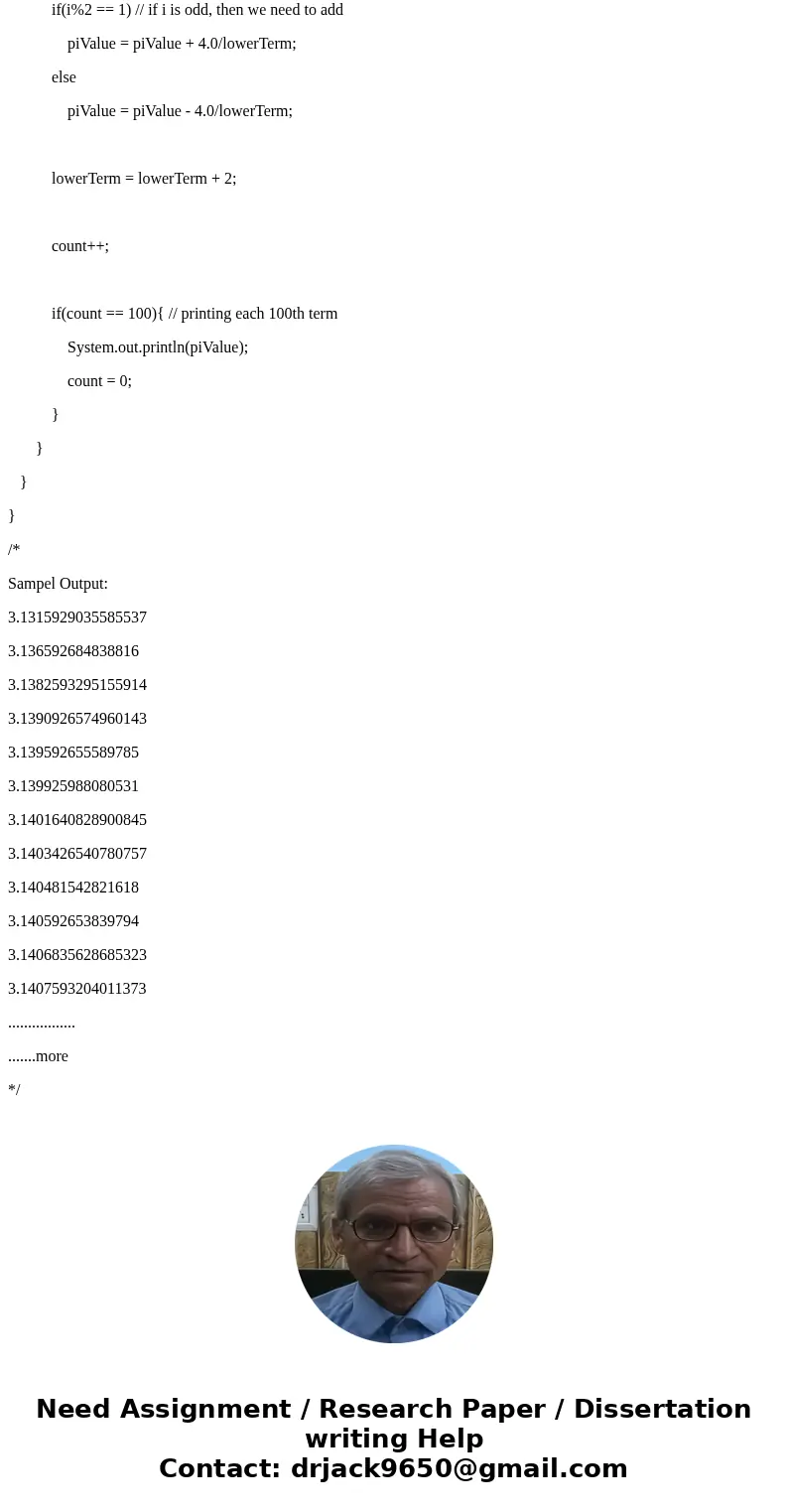 I am in java intro class, the for loop problem involvies computing the value of pi. I need to compute the first 400,000 terms of this series. Print every 100th  I am in java intro class, the for loop problem involvies computing the value of pi. I need to compute the first 400,000 terms of this series. Print every 100th