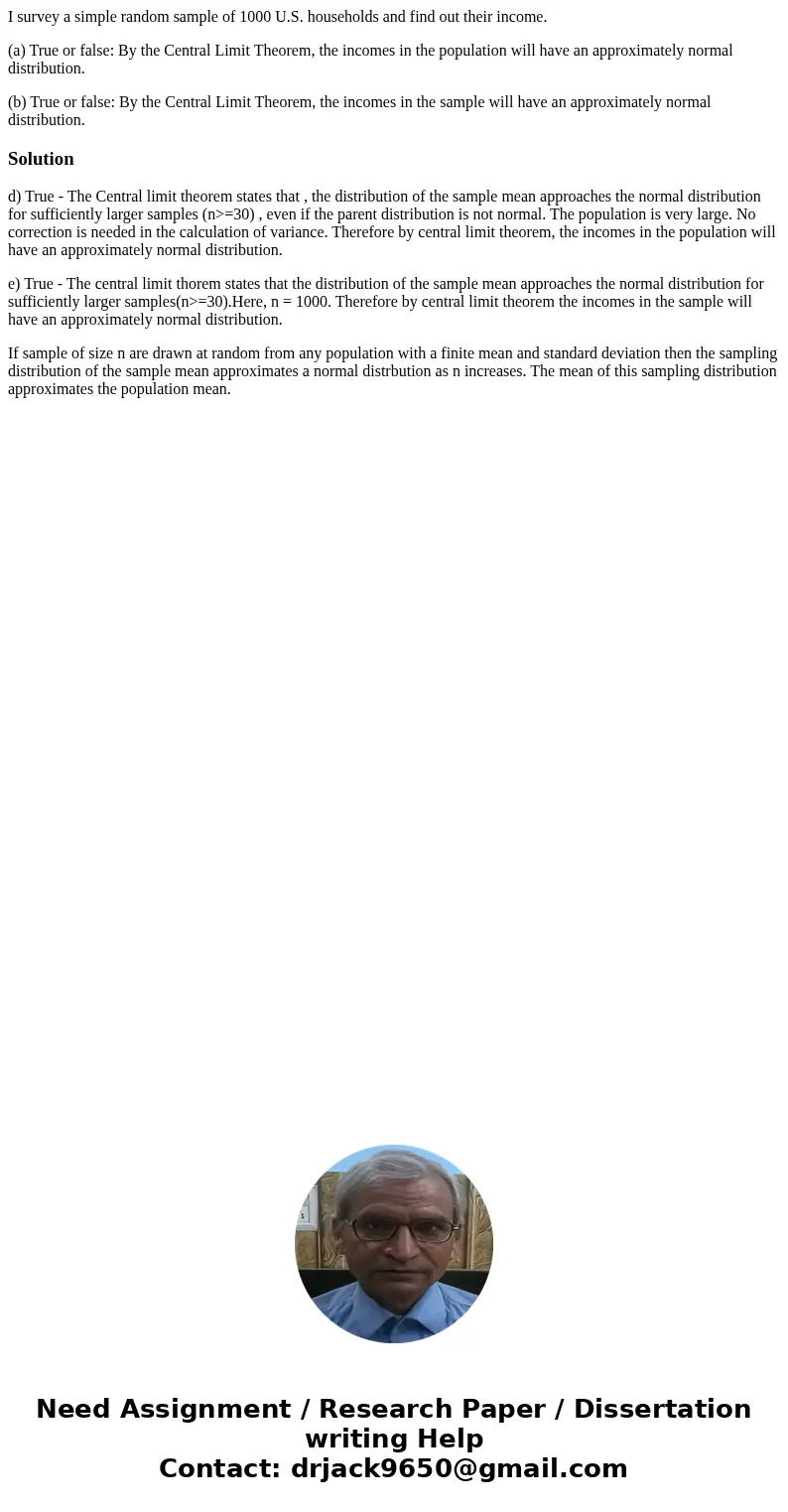 I survey a simple random sample of 1000 U.S. households and find out their income. (a) True or false: By the Central Limit Theorem, the incomes in the populatio